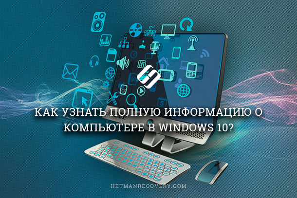 Windows 10-д компьютер болон түүний төхөөрөмжийн талаархи бүрэн мэдээллийг харах боломжтой